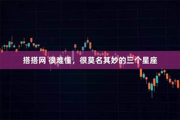搭搭网 很难懂，很莫名其妙的三个星座