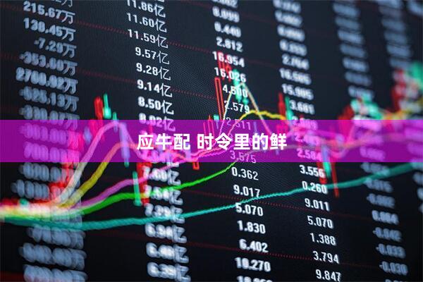 应牛配 时令里的鲜